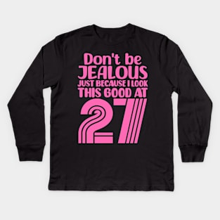 Don't Be Jealous Just Because I look This Good At 27 Kids Long Sleeve T-Shirt